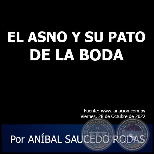 EL ASNO Y SU PATO DE LA BODA - Por ANÍBAL SAUCEDO RODAS - Viernes, 28 de Octubre de 2022